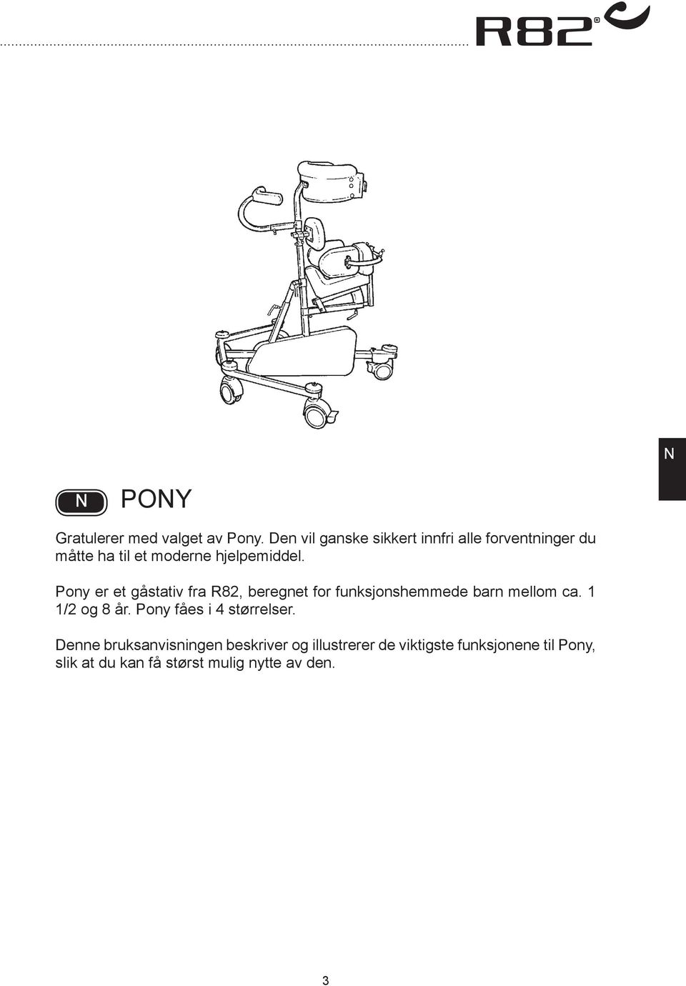 Pony er et gåstativ fra R82, beregnet for funksjonshemmede barn mellom ca. 1 1/2 og 8 år.