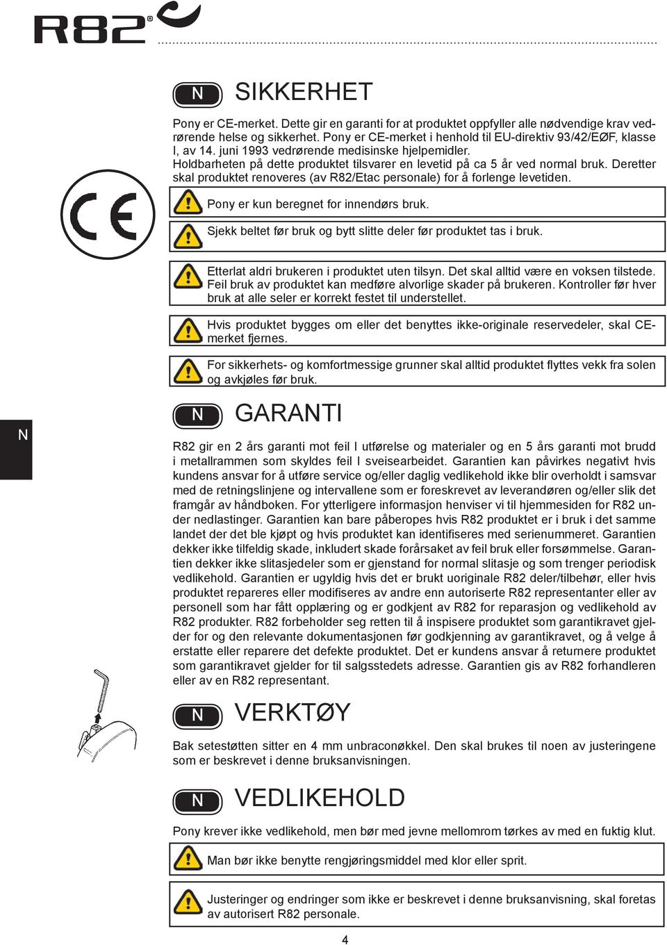 Deretter skal produktet renoveres (av R82/Etac personale) for å forlenge levetiden. Pony er kun beregnet for innendørs bruk. Sjekk beltet før bruk og bytt slitte deler før produktet tas i bruk.