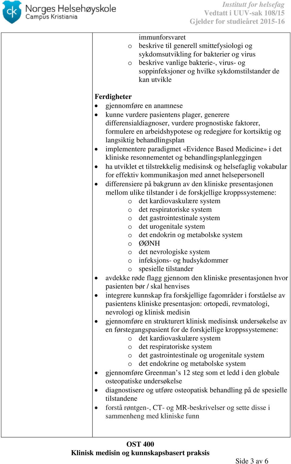 langsiktig behandlingsplan implementere paradigmet «Evidence Based Medicine» i det kliniske resonnementet og behandlingsplanleggingen ha utviklet et tilstrekkelig medisinsk og helsefaglig vokabular