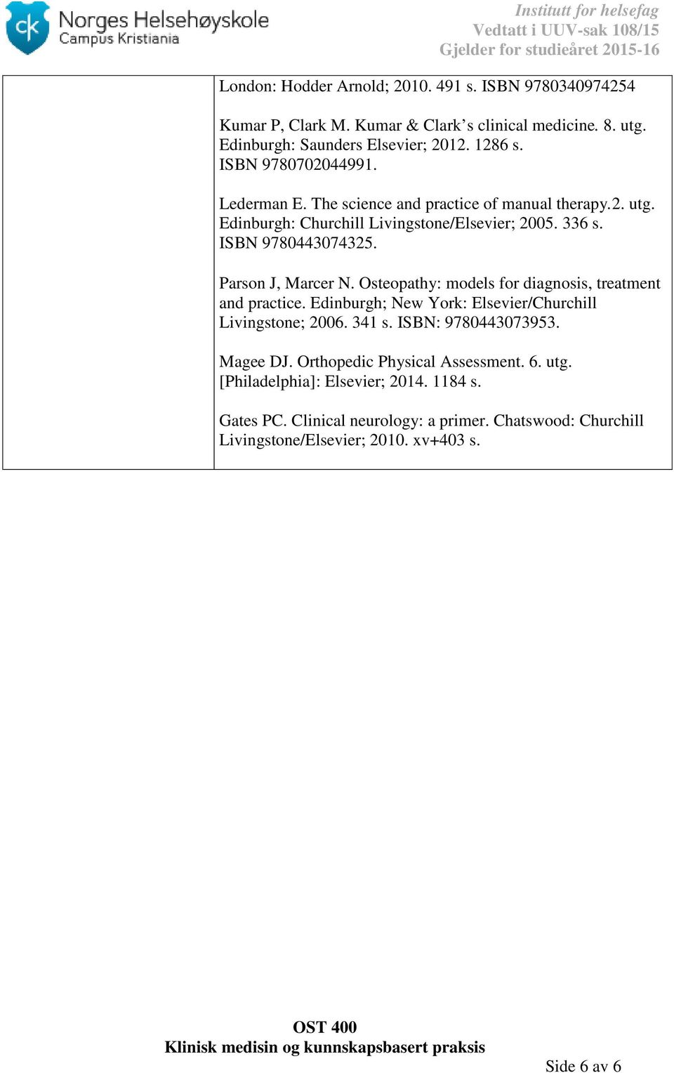 Parson J, Marcer N. Osteopathy: models for diagnosis, treatment and practice. Edinburgh; New York: Elsevier/Churchill Livingstone; 2006. 341 s. ISBN: 9780443073953.