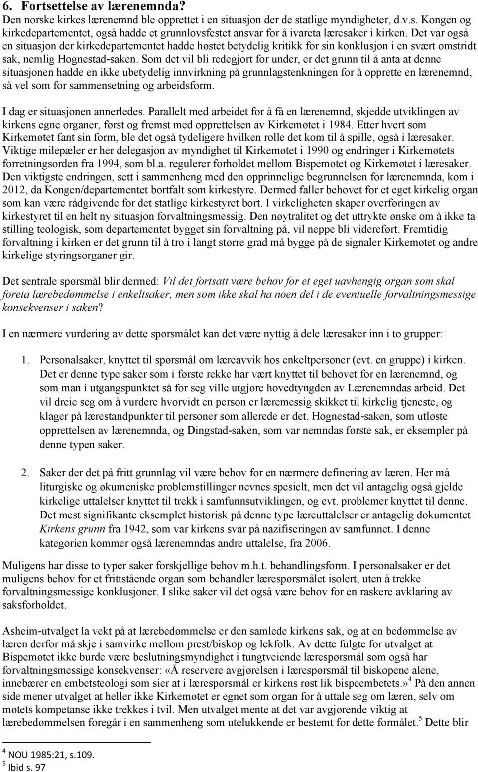 Som det vil bli redegjort for under, er det grunn til å anta at denne situasjonen hadde en ikke ubetydelig innvirkning på grunnlagstenkningen for å opprette en lærenemnd, så vel som for sammensetning