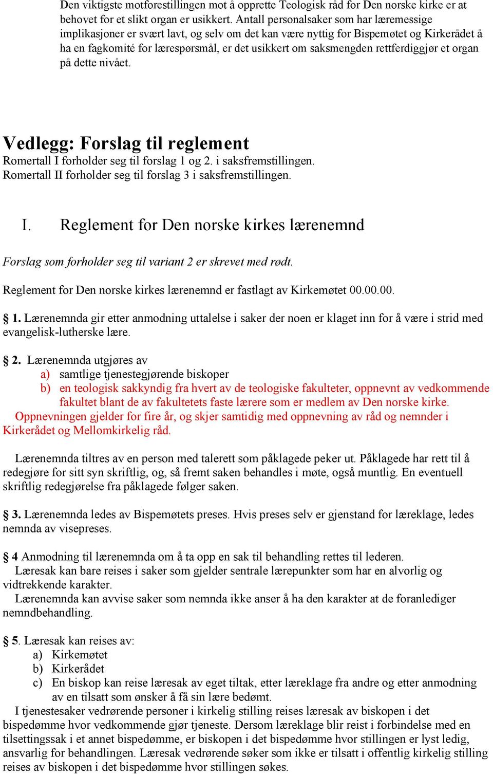 rettferdiggjør et organ på dette nivået. Vedlegg: Forslag til reglement Romertall I forholder seg til forslag 1 og 2. i saksfremstillingen.