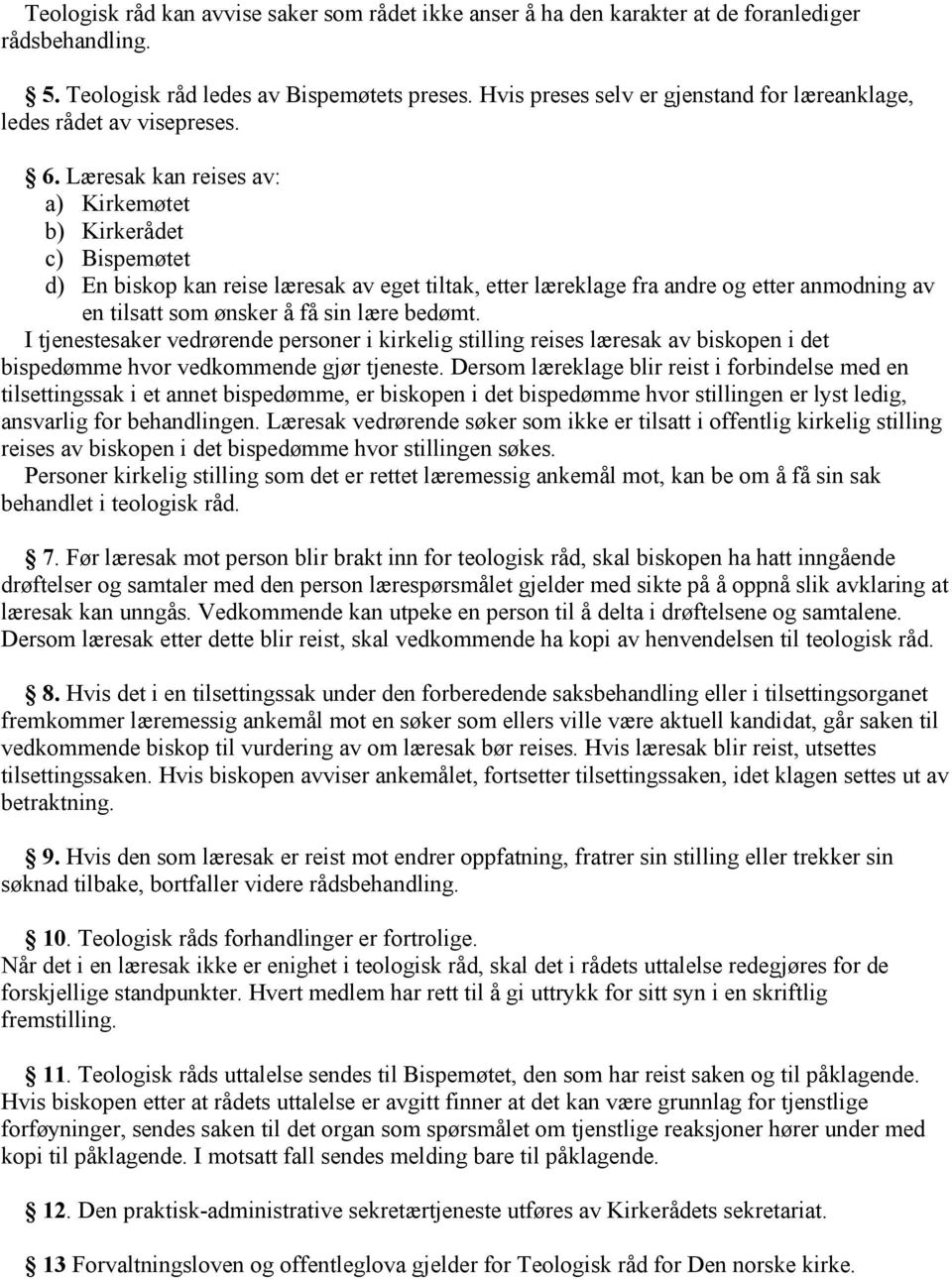 Læresak kan reises av: a) Kirkemøtet b) Kirkerådet c) Bispemøtet d) En biskop kan reise læresak av eget tiltak, etter læreklage fra andre og etter anmodning av en tilsatt som ønsker å få sin lære