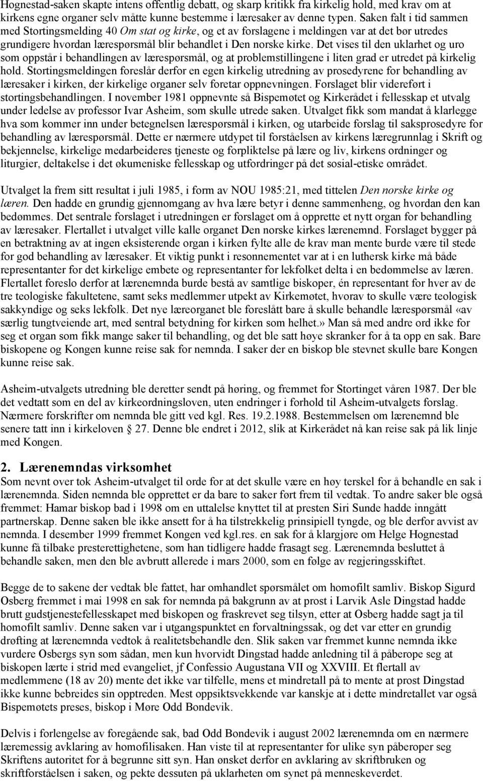 Det vises til den uklarhet og uro som oppstår i behandlingen av lærespørsmål, og at problemstillingene i liten grad er utredet på kirkelig hold.