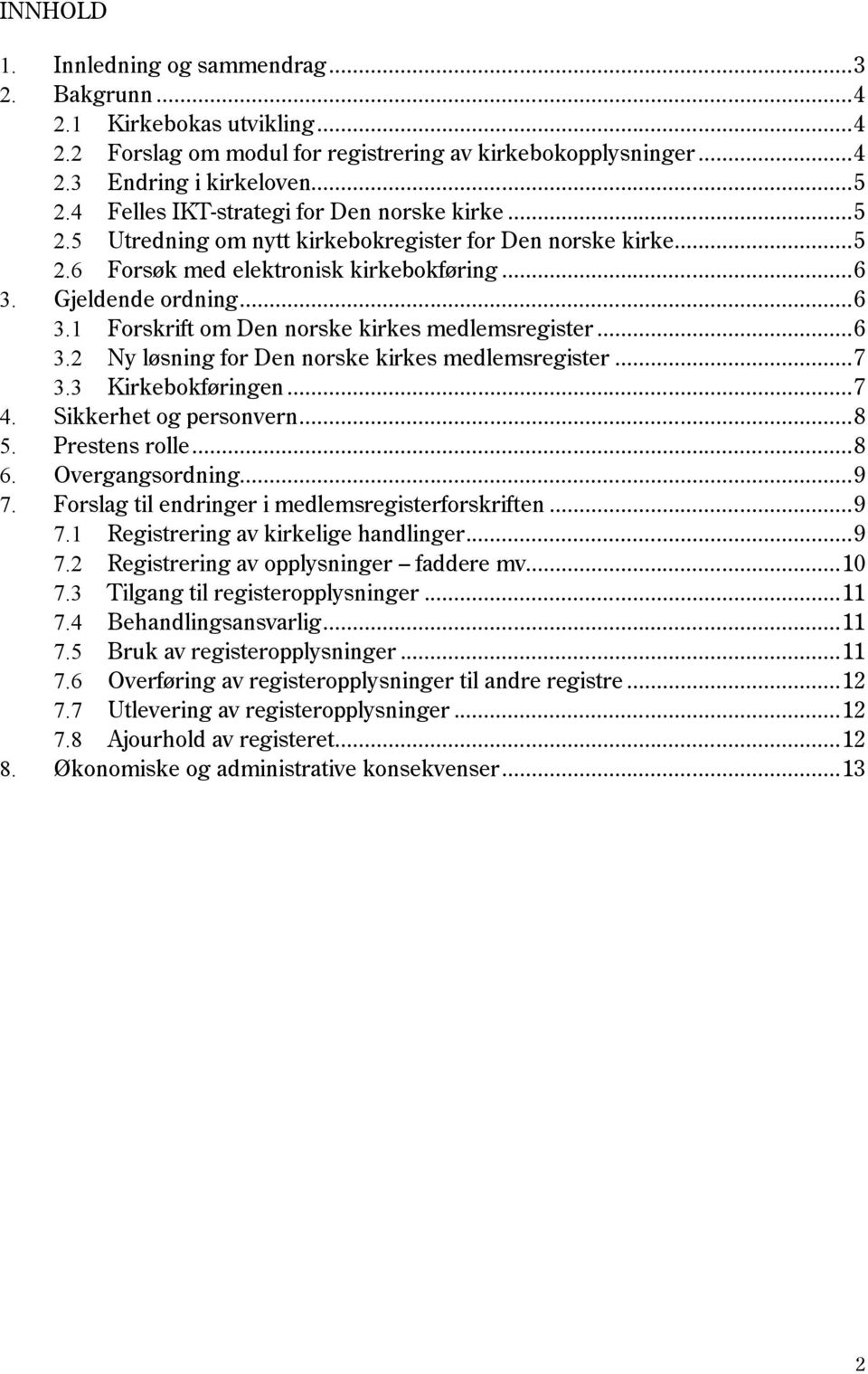 Gjeldende ordning... 6 3.1 Forskrift om Den norske kirkes medlemsregister... 6 3.2 Ny løsning for Den norske kirkes medlemsregister... 7 3.3 Kirkebokføringen... 7 4. Sikkerhet og personvern... 8 5.