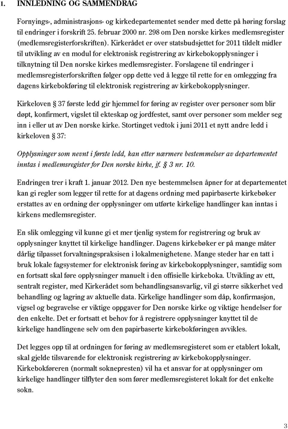 Kirkerådet er over statsbudsjettet for 2011 tildelt midler til utvikling av en modul for elektronisk registrering av kirkebokopplysninger i tilknytning til Den norske kirkes medlemsregister.