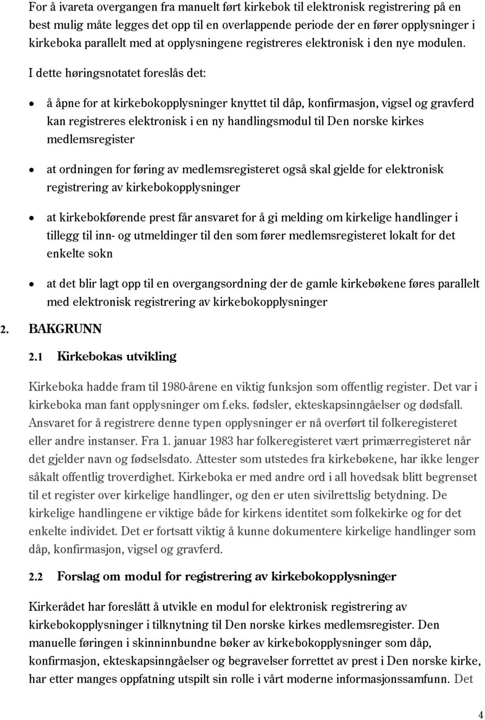 I dette høringsnotatet foreslås det: å åpne for at kirkebokopplysninger knyttet til dåp, konfirmasjon, vigsel og gravferd kan registreres elektronisk i en ny handlingsmodul til Den norske kirkes