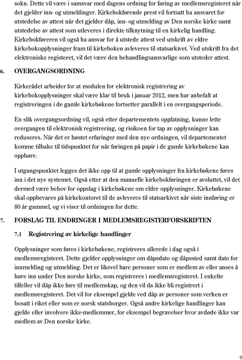 kirkelig handling. Kirkebokføreren vil også ha ansvar for å utstede attest ved utskrift av eldre kirkebokopplysninger fram til kirkeboken avleveres til statsarkivet.