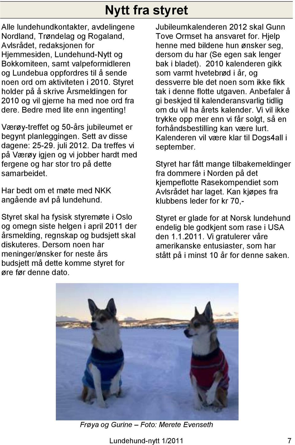 Værøy-treffet og 50-års jubileumet er begynt planleggingen. Sett av disse dagene: 25-29. juli 2012. Da treffes vi på Værøy igjen og vi jobber hardt med fergene og har stor tro på dette samarbeidet.