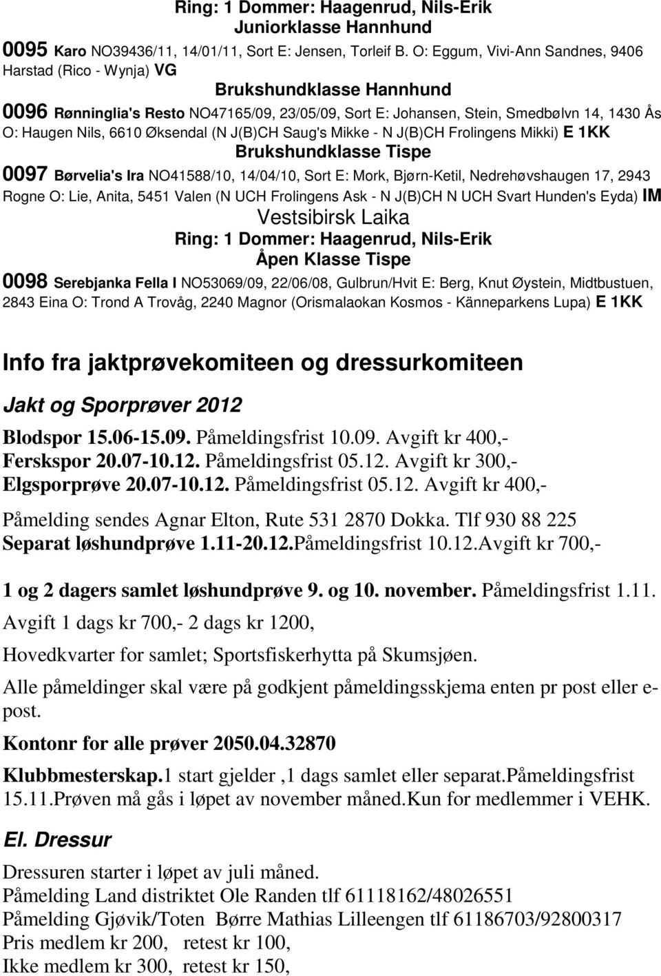 Øksendal (N J(B)CH Saug's Mikke - N J(B)CH Frolingens Mikki) E 1KK Brukshundklasse Tispe 0097 Børvelia's Ira NO41588/10, 14/04/10, Sort E: Mork, Bjørn-Ketil, Nedrehøvshaugen 17, 2943 Rogne O: Lie,