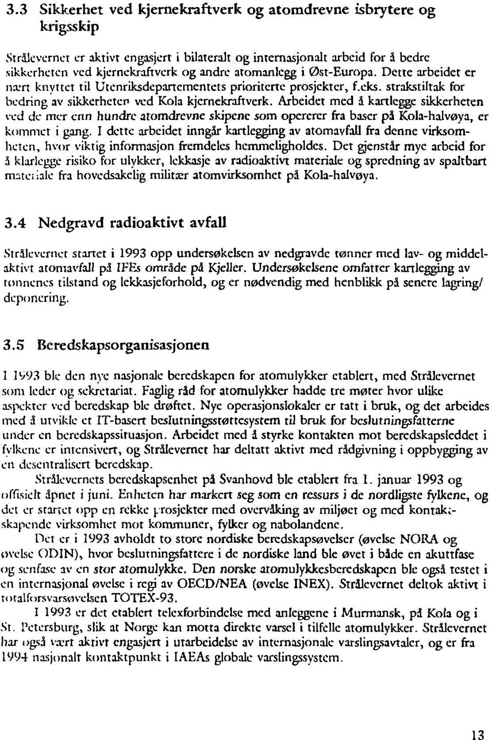 Arbeidet med å kartlegge sikkerhetcn ved de mer enn hundre atomdrevne skipene som opererer fra baser på Kola-halvøya, er kommet i gang.