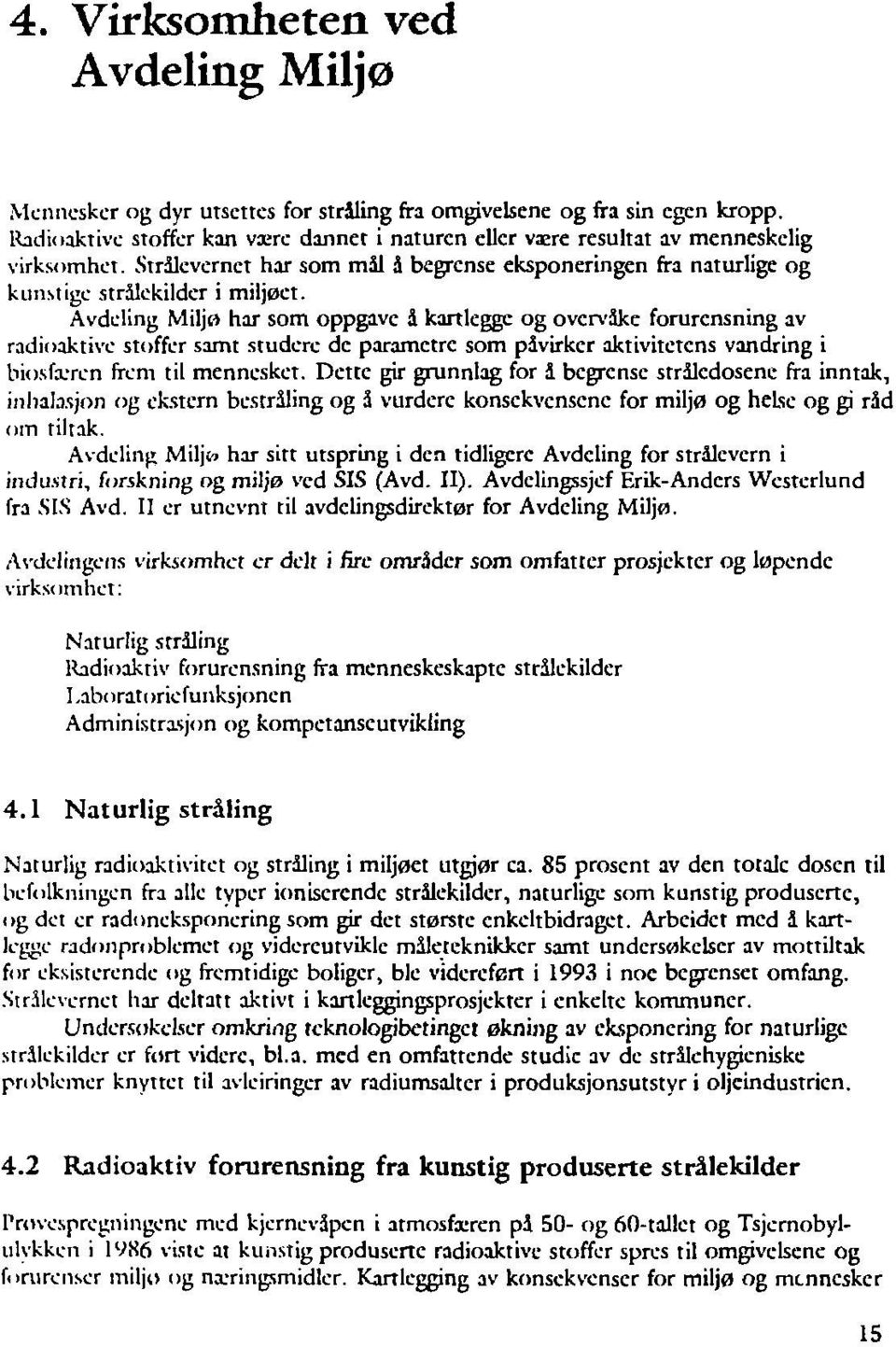 Avdeling Miljø har som oppgave å kartlegge og overvake forurensning av radioaktive stoffer samt studere de parametre som påvirker aktivitctens vandring i biosfæren frem til mennesket.