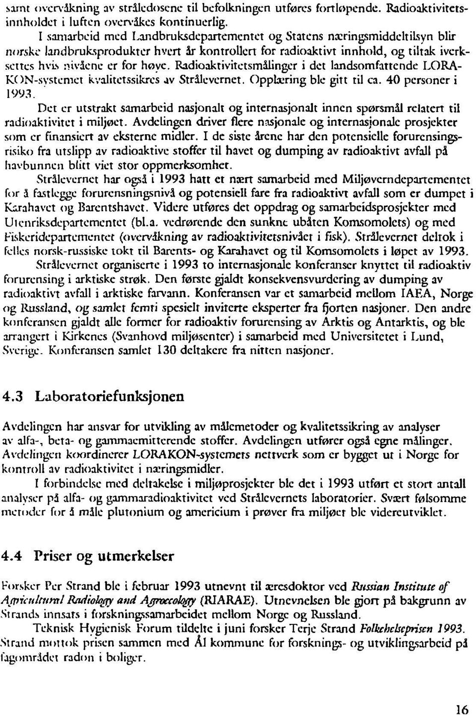 Radioaktivitctsmålingcr i det landsomfattcnde LORA- KON-svstcmct kvalitetssikres av Strålevernet. Opplæring ble gitt til ca. 40 personer i 1993.
