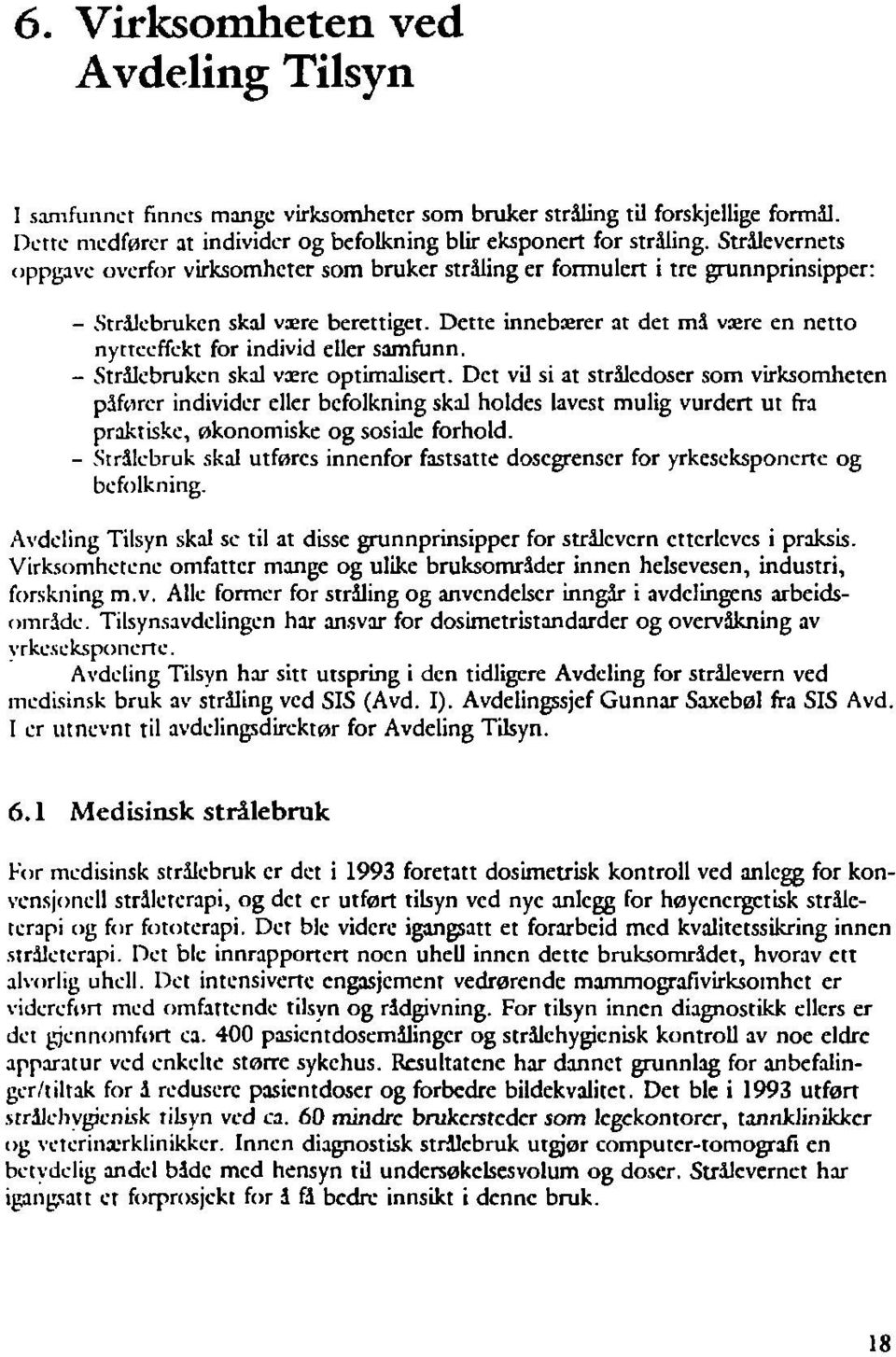 Dette innebærer at det må være en netto nytteeffekt for individ eller samfunn. - Strålebruken skal være optimalisert.