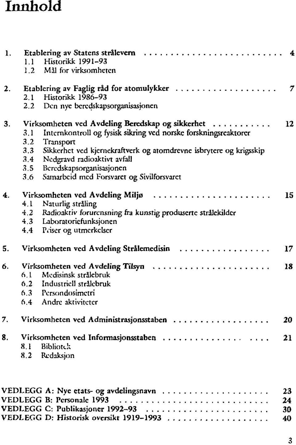 3 Sikkerhet ved kjernekraftverk og atomdrevne isbrytere og krigsskip 3.4 Nedgravd radioaktivt avfall 3.5 Beredskapsorganisasjonen 3.6 Samarbeid med Forsvarer og Sivilforsvaret 4.