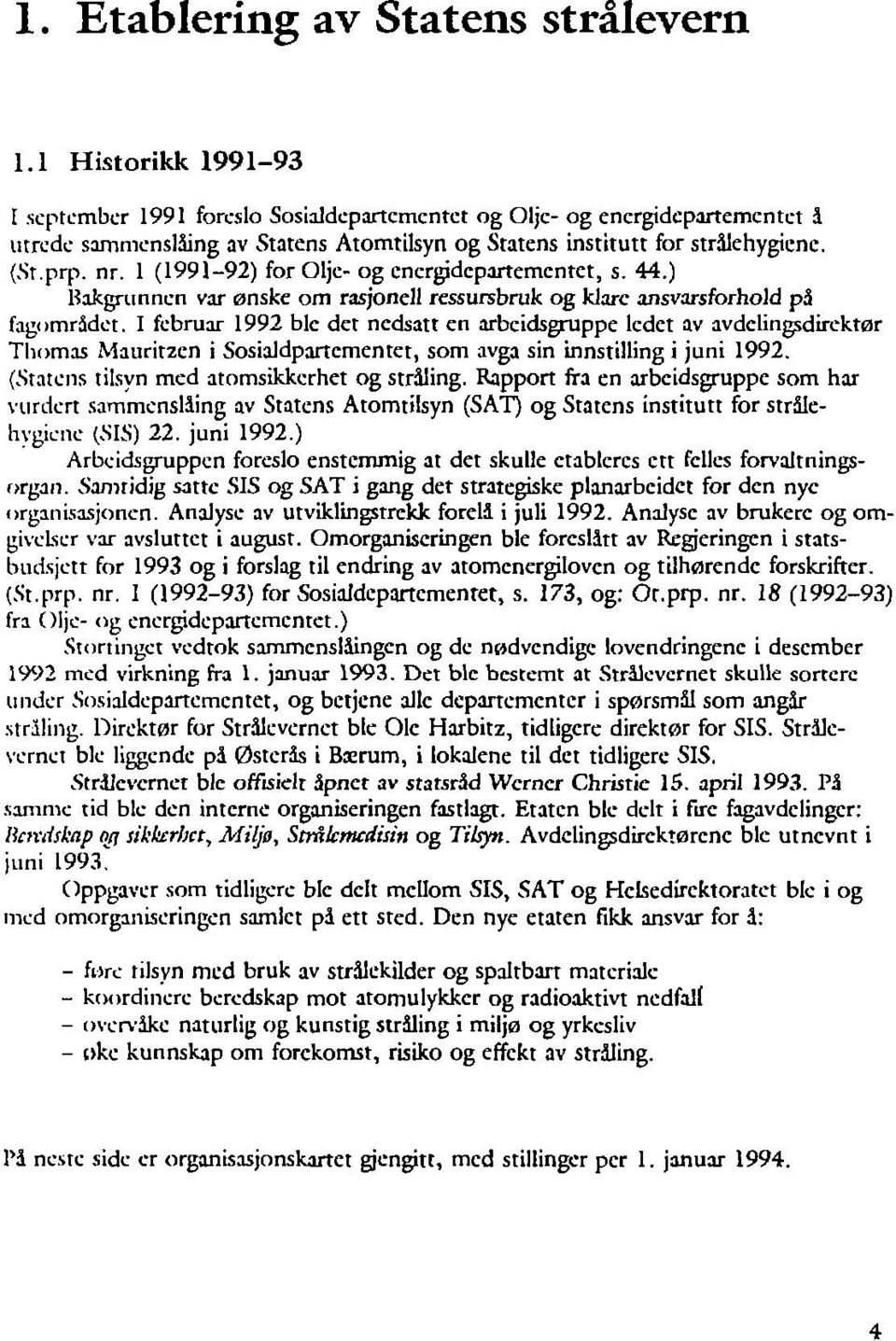 1 (1991-92) for Olje- og energidepartementet, s. 44.) Bakgrunnen var ønske om rasjonell ressursbruk og klare ansvarsforhold på fagområdet.