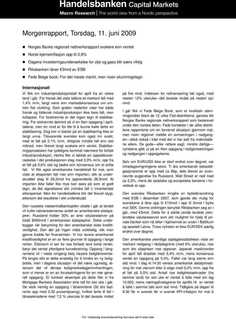 Feds Beige book: For det meste mørkt, men noen skumringstegn Internasjonalt Vi fikk inn industriproduksjonstall for april fra en rekke land i går.