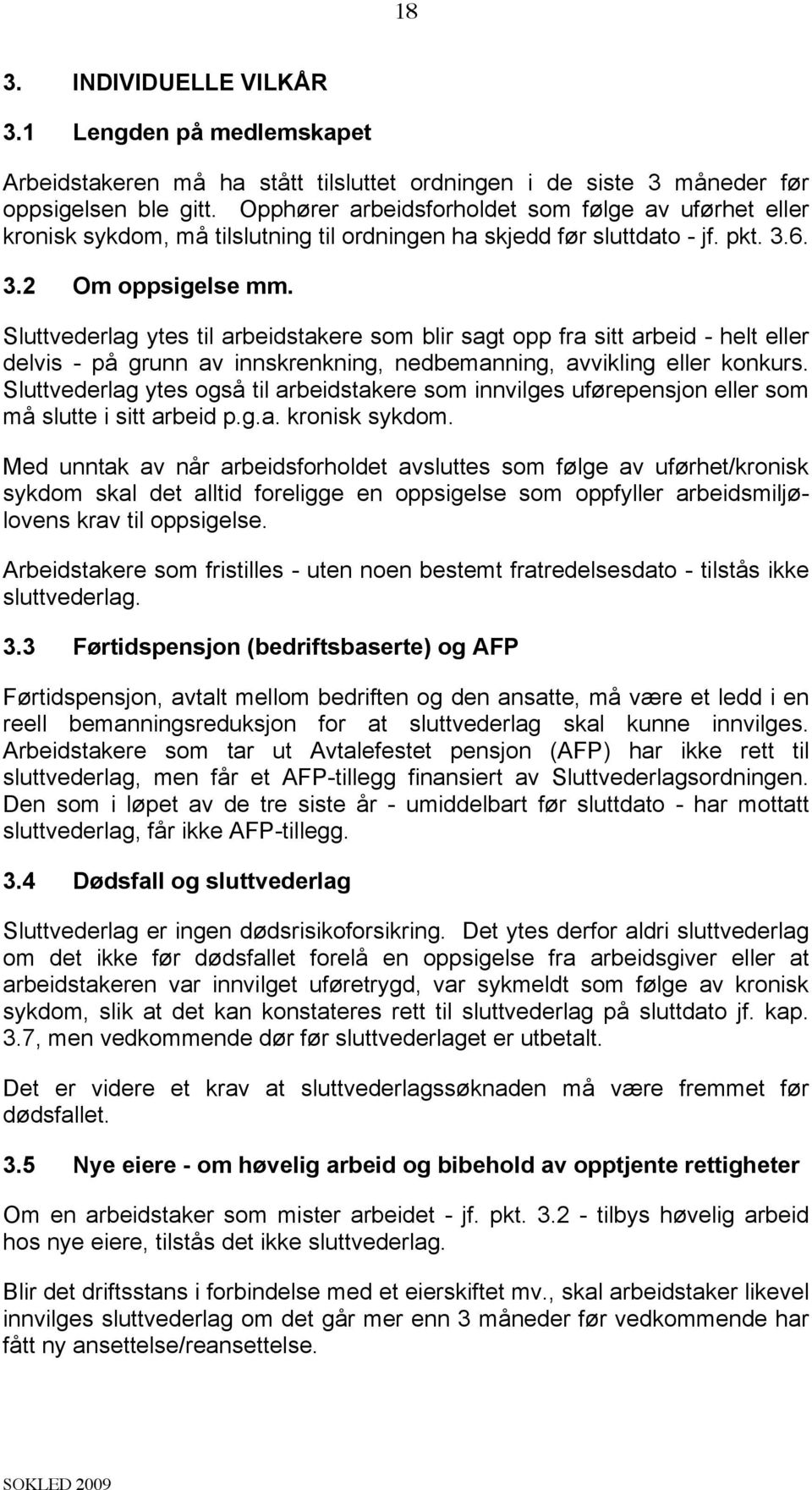 Sluttvederlag ytes til arbeidstakere som blir sagt opp fra sitt arbeid - helt eller delvis - på grunn av innskrenkning, nedbemanning, avvikling eller konkurs.