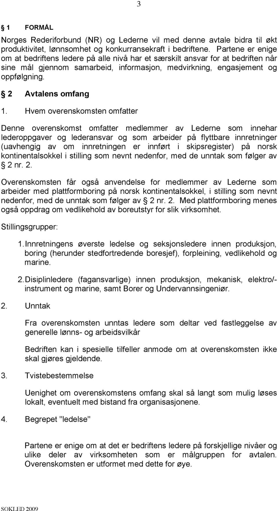 Hvem overenskomsten omfatter Denne overenskomst omfatter medlemmer av Lederne som innehar lederoppgaver og lederansvar og som arbeider på flyttbare innretninger (uavhengig av om innretningen er