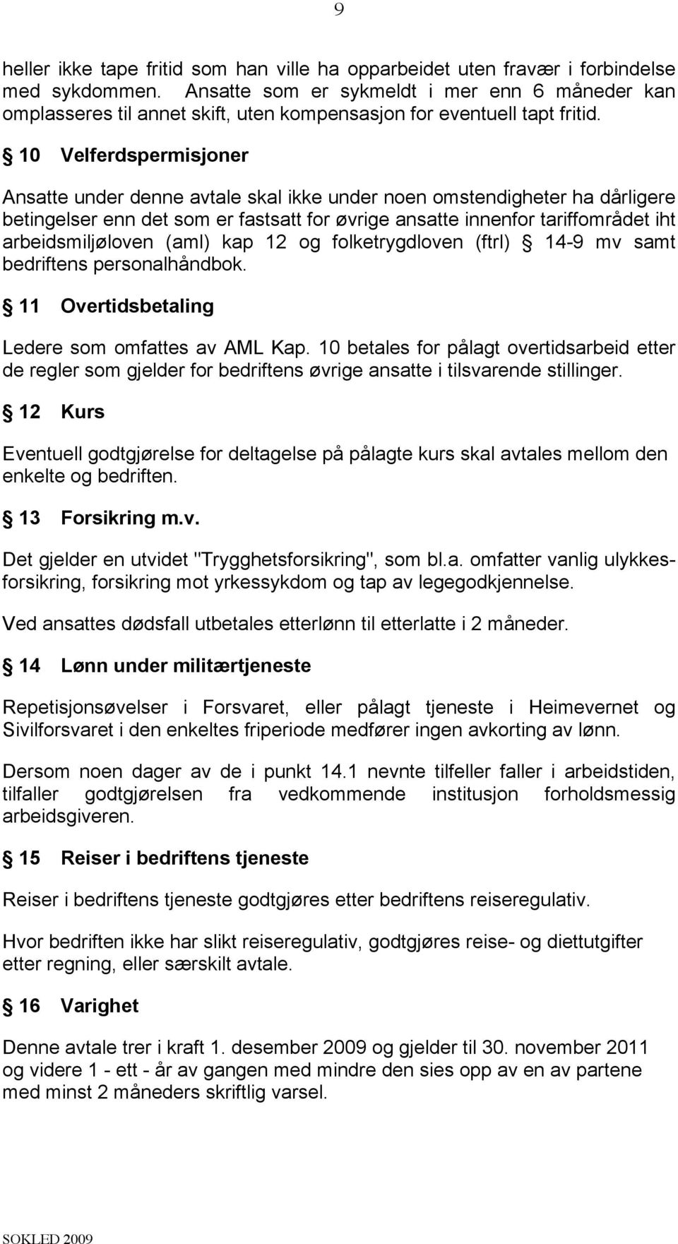 10 Velferdspermisjoner Ansatte under denne avtale skal ikke under noen omstendigheter ha dårligere betingelser enn det som er fastsatt for øvrige ansatte innenfor tariffområdet iht arbeidsmiljøloven