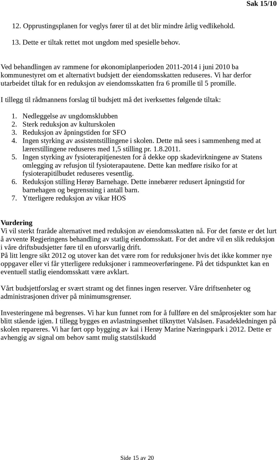 Vi har derfor utarbeidet tiltak for en reduksjon av eiendomsskatten fra 6 promille til 5 promille. I tillegg til rådmannens forslag til budsjett må det iverksettes følgende tiltak: 1.