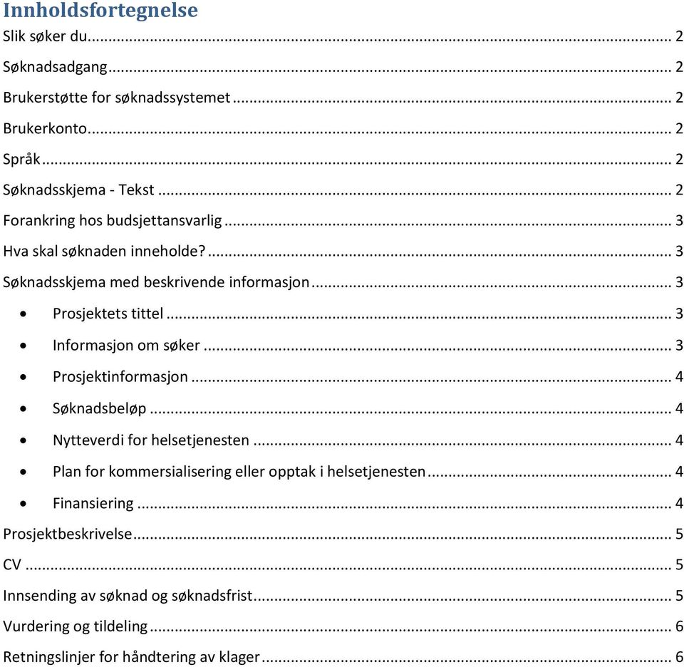 .. 3 Informasjon om søker... 3 Prosjektinformasjon... 4 Søknadsbeløp... 4 Nytteverdi for helsetjenesten.