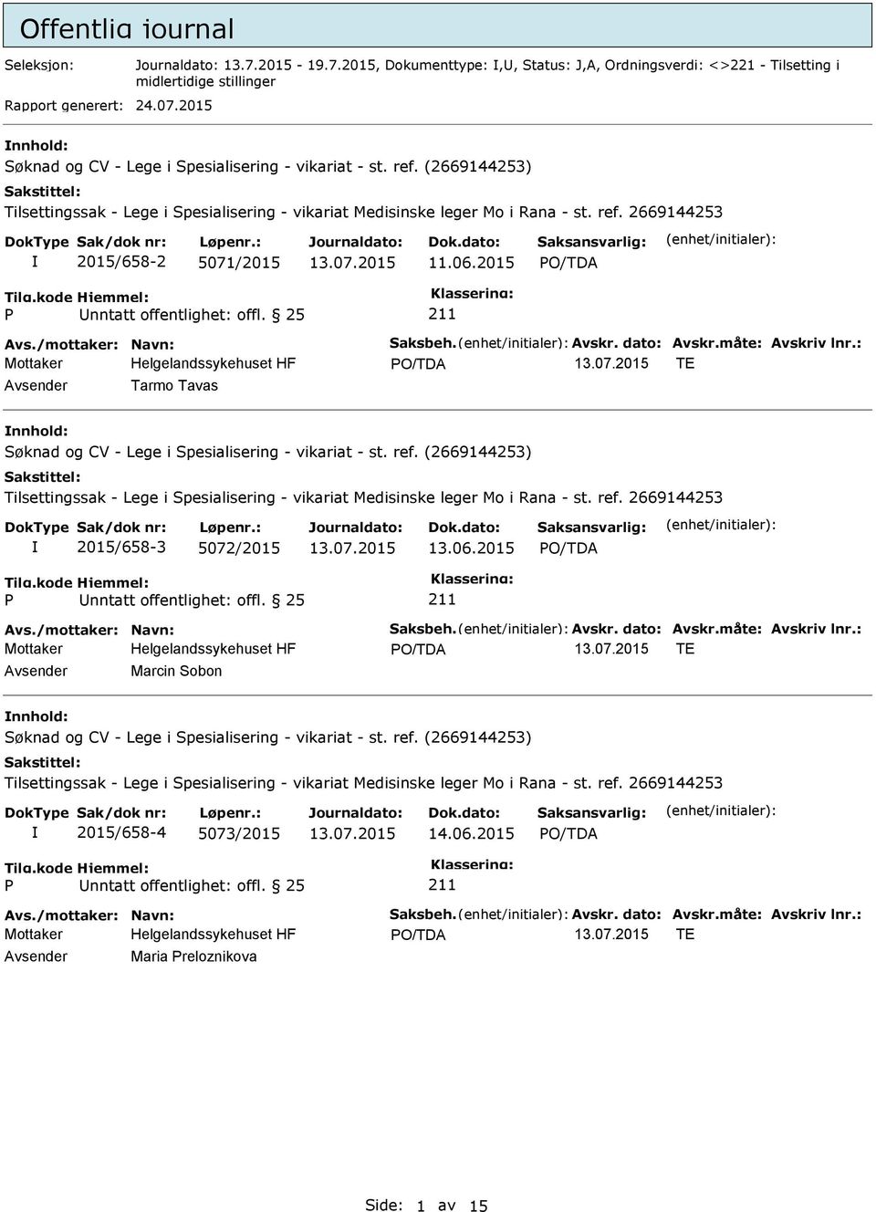 2015 nnhold: 2015/658-2 5071/2015 11.06.2015 Avs./mottaker: Navn: Saksbeh. Avskr. dato: Avskr.måte: Avskriv lnr.