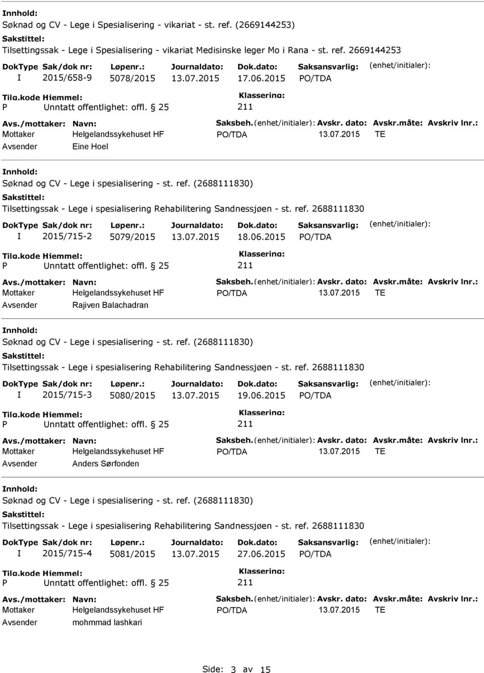 måte: Avskriv lnr.: TE Rajiven Balachadran nnhold: Søknad og CV - Lege i spesialisering - st. ref. (2688111830) Tilsettingssak - Lege i spesialisering Rehabilitering Sandnessjøen - st. ref. 2688111830 2015/715-3 5080/2015 19.