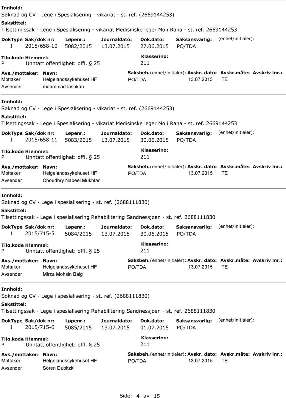 måte: Avskriv lnr.: TE Mirza Mohsin Baig nnhold: Søknad og CV - Lege i spesialisering - st. ref. (2688111830) Tilsettingssak - Lege i spesialisering Rehabilitering Sandnessjøen - st. ref. 2688111830 2015/715-6 5085/2015 01.