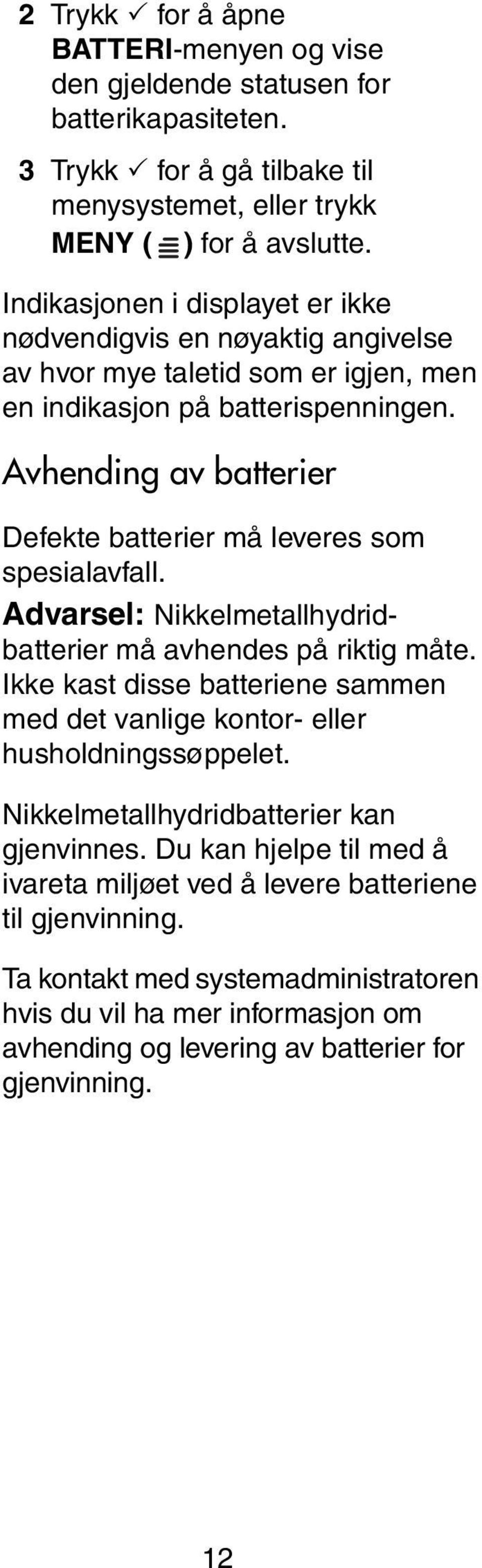 Avhending av batterier Defekte batterier må leveres som spesialavfall. Advarsel: Nikkelmetallhydridbatterier må avhendes på riktig måte.