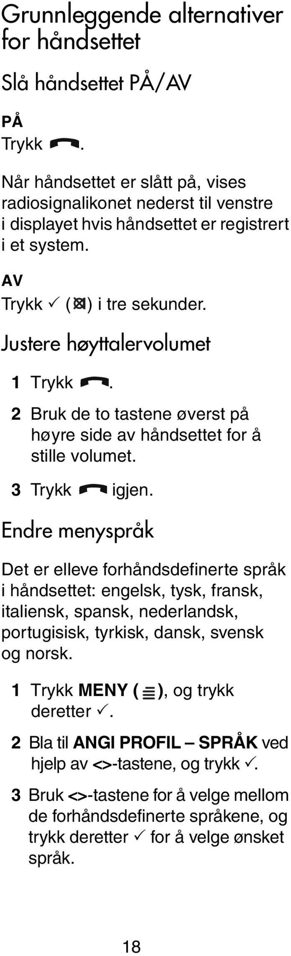 Justere høyttalervolumet 1 Trykk. 2 Bruk de to tastene øverst på høyre side av håndsettet for å stille volumet. 3 Trykk igjen.