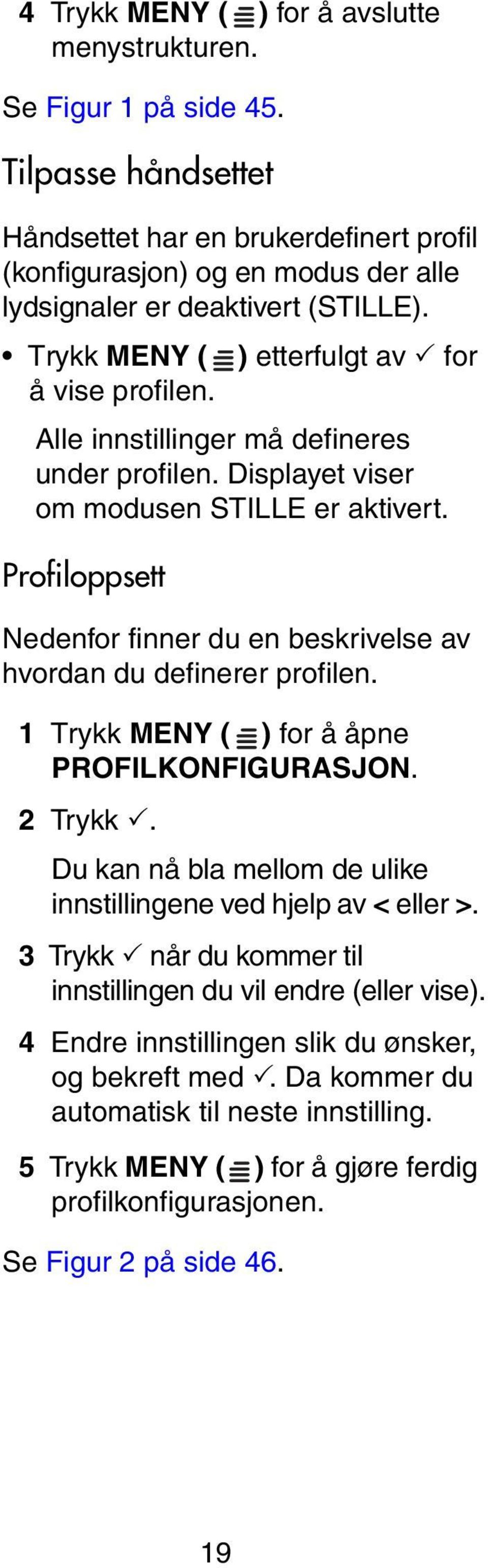 Alle innstillinger må defineres under profilen. Displayet viser om modusen STILLE er aktivert. Profiloppsett Nedenfor finner du en beskrivelse av hvordan du definerer profilen.