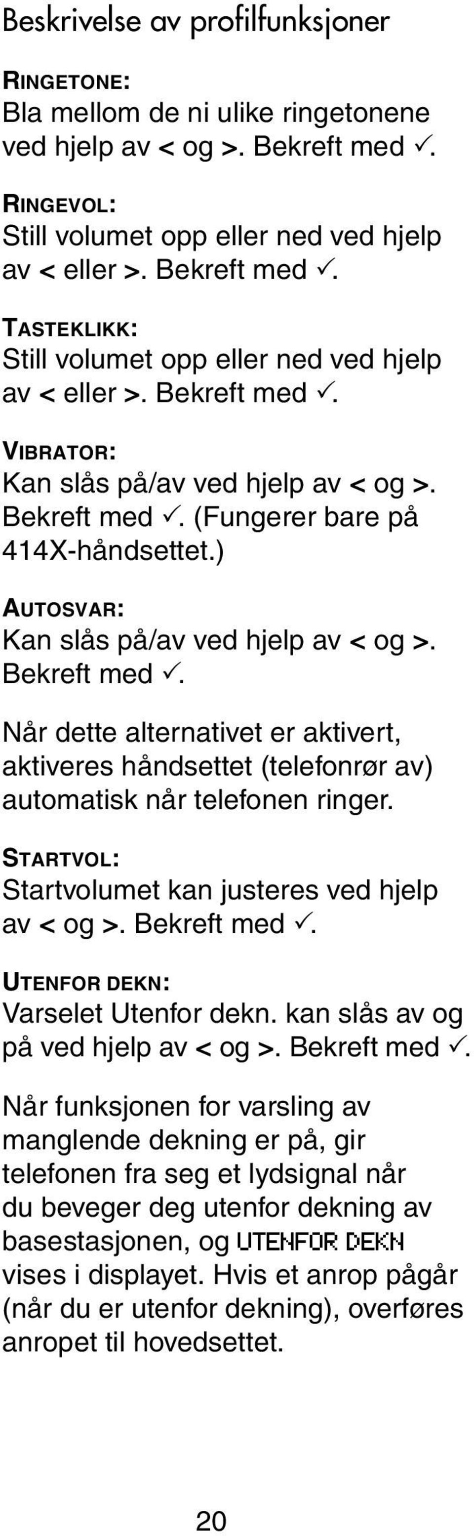 STARTVOL: Startvolumet kan justeres ved hjelp av < og >. Bekreft med.