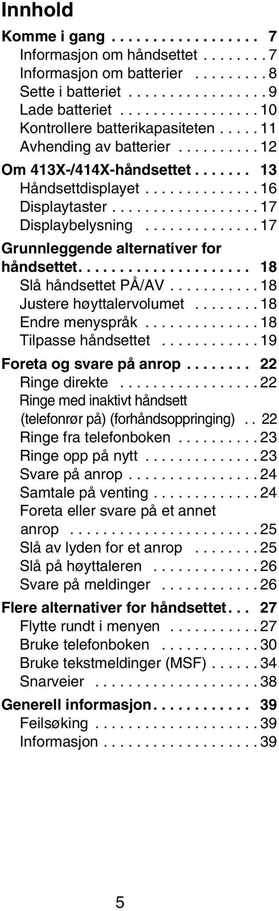 ............. 17 Grunnleggende alternativer for håndsettet..................... 18 Slå håndsettet PÅ/AV........... 18 Justere høyttalervolumet........ 18 Endre menyspråk.............. 18 Tilpasse håndsettet.