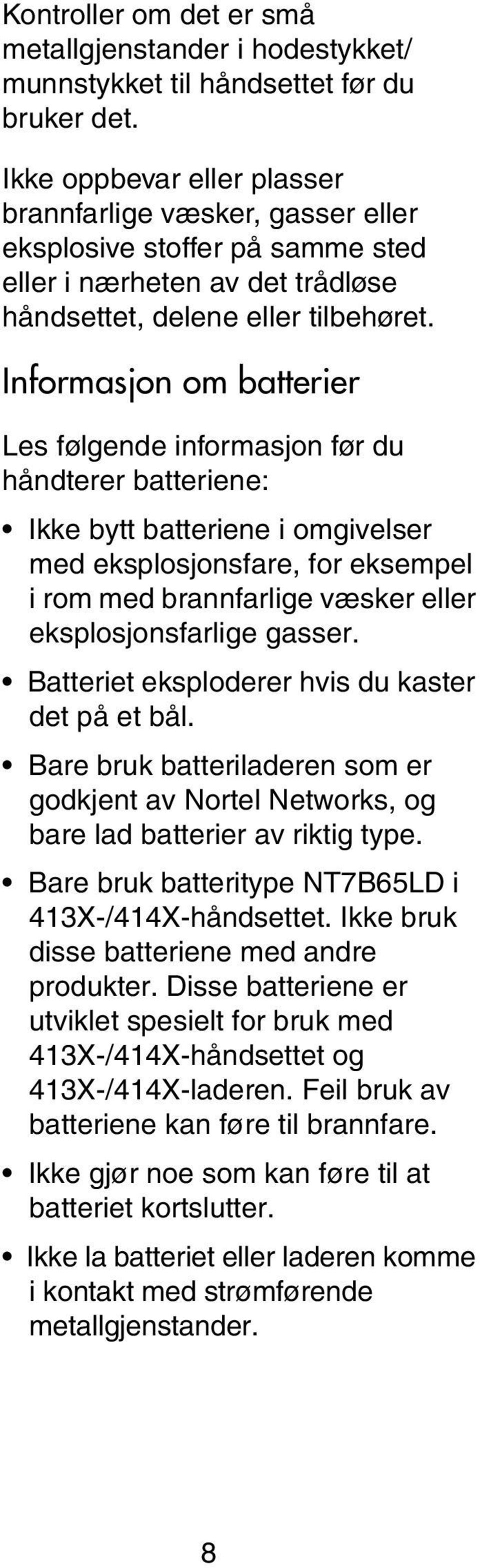 Informasjon om batterier Les følgende informasjon før du håndterer batteriene: Ikke bytt batteriene i omgivelser med eksplosjonsfare, for eksempel i rom med brannfarlige væsker eller