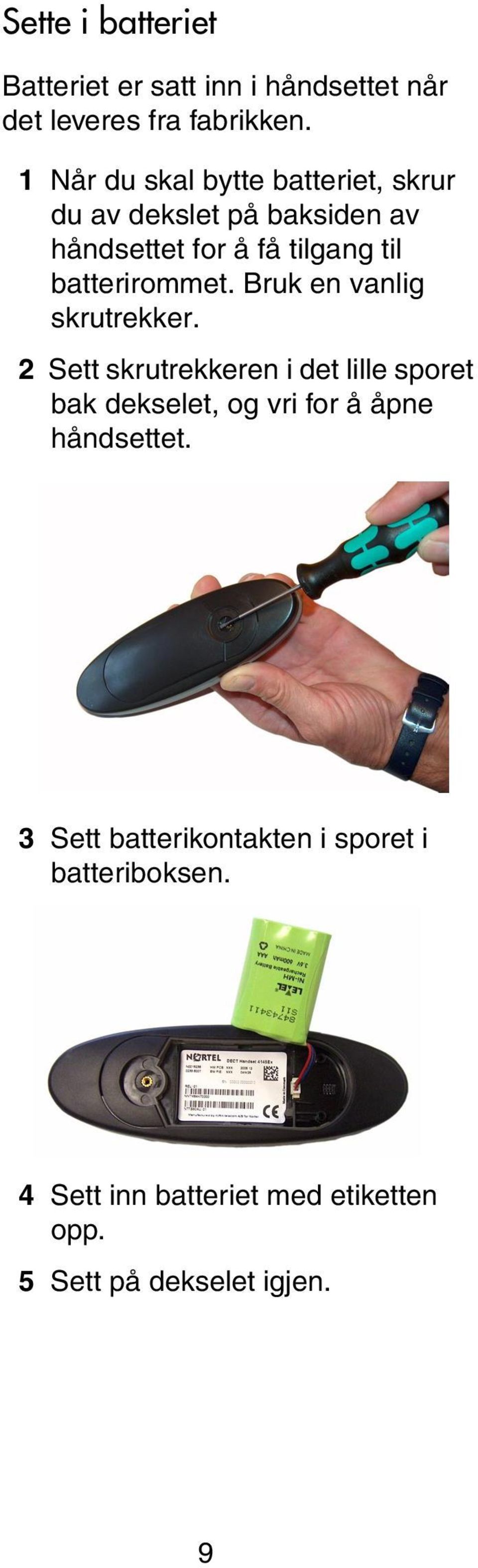 batterirommet. Bruk en vanlig skrutrekker.