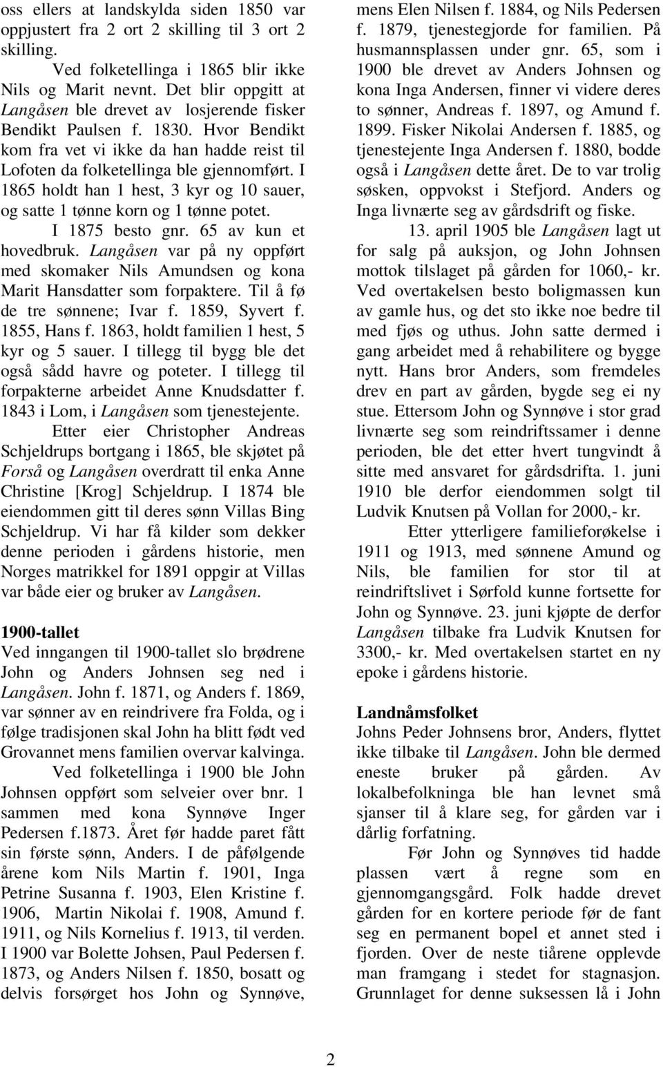 I 1865 holdt han 1 hest, 3 kyr og 10 sauer, og satte 1 tønne korn og 1 tønne potet. I 1875 besto gnr. 65 av kun et hovedbruk.