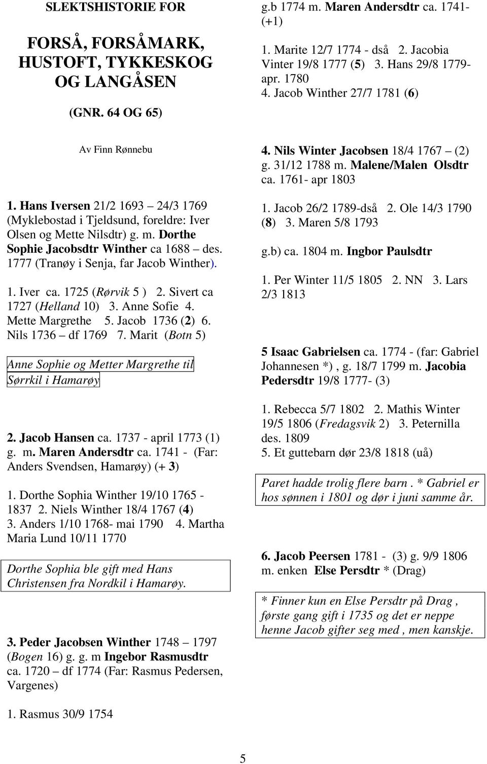 Dorthe Sophie Jacobsdtr Winther ca 1688 des. 1777 (Tranøy i Senja, far Jacob Winther). 1. Iver ca. 1725 (Rørvik 5 ) 2. Sivert ca 1727 (Helland 10) 3. Anne Sofie 4. Mette Margrethe 5. Jacob 1736 (2) 6.