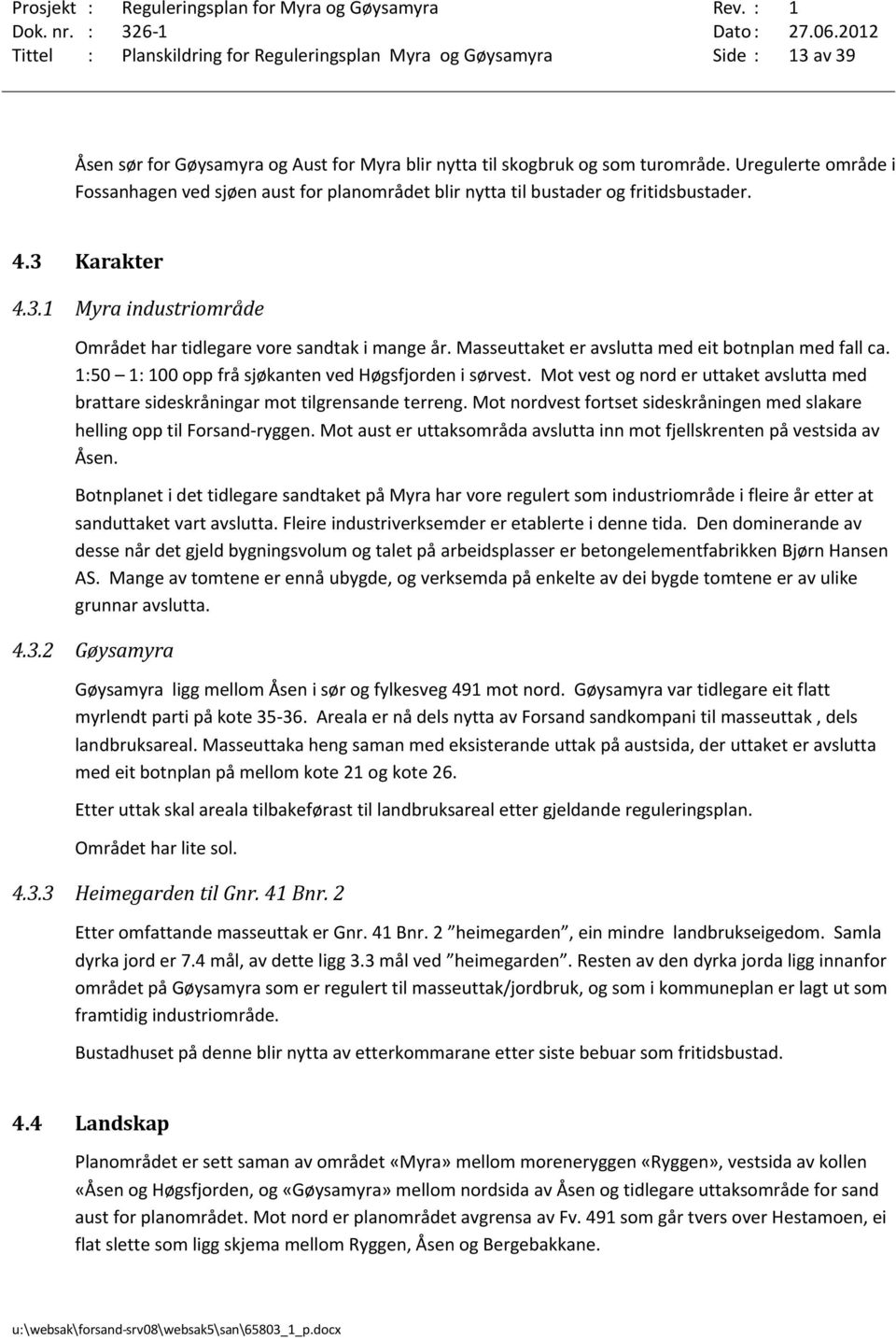 Masseuttaket er avslutta med eit botnplan med fall ca. 1:50 1: 100 opp frå sjøkanten ved Høgsfjorden i sørvest.