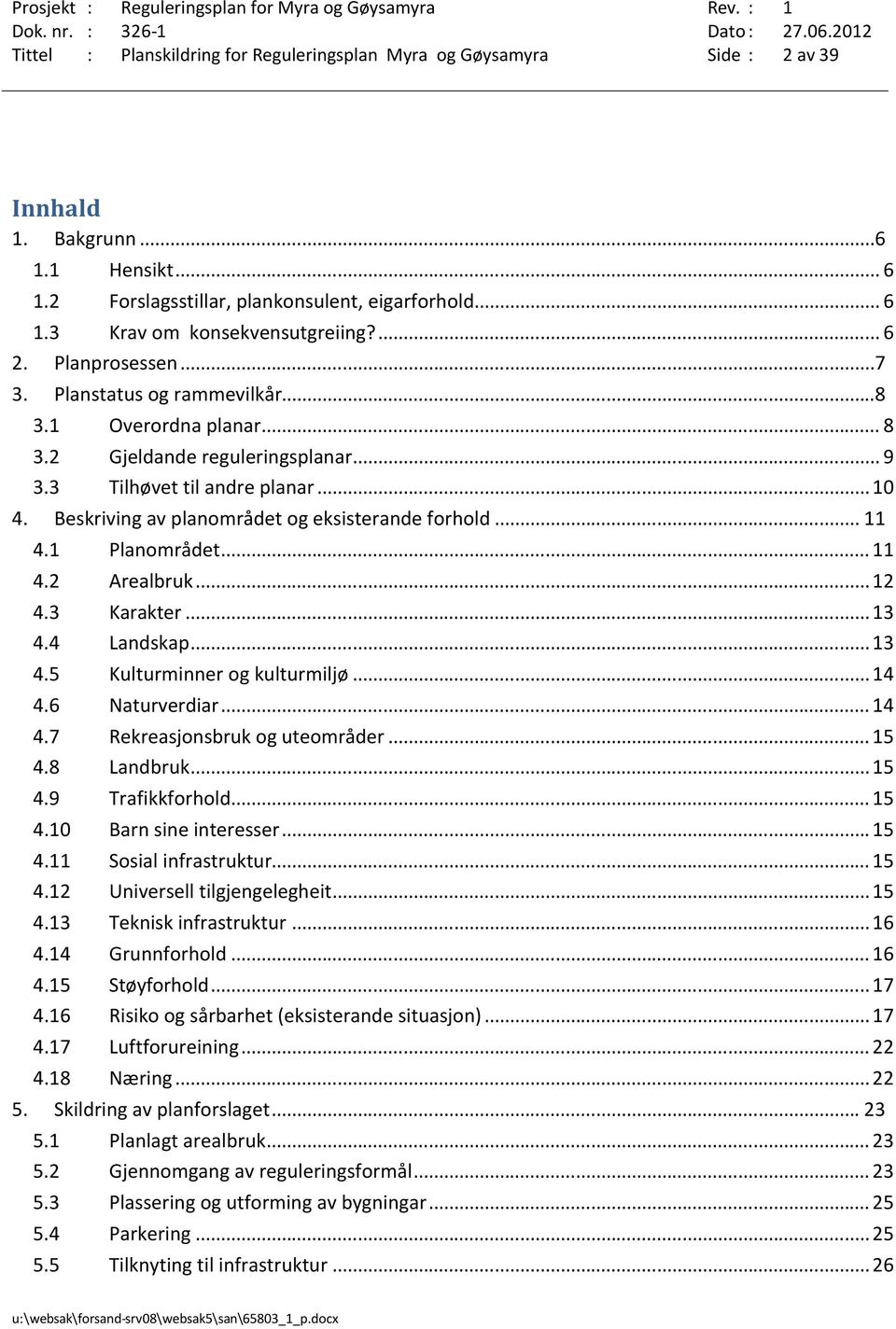 Beskriving av planområdet og eksisterande forhold... 11 4.1 Planområdet... 11 4.2 Arealbruk... 12 4.3 Karakter... 13 4.4 Landskap... 13 4.5 Kulturminner og kulturmiljø... 14 4.