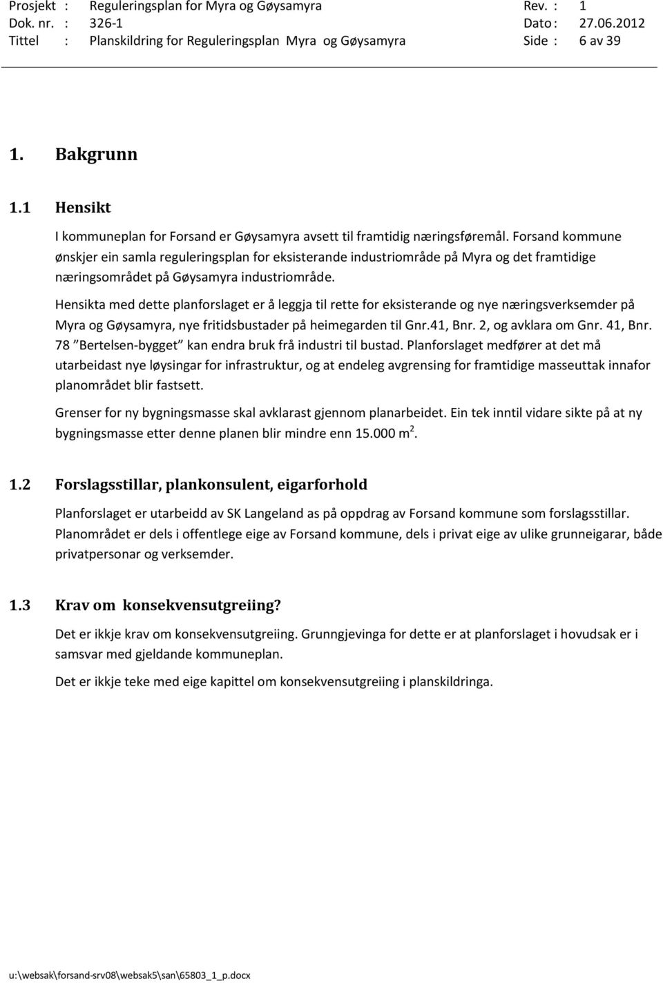 Hensikta med dette planforslaget er å leggja til rette for eksisterande og nye næringsverksemder på Myra og Gøysamyra, nye fritidsbustader på heimegarden til Gnr.41, Bnr. 2, og avklara om Gnr.