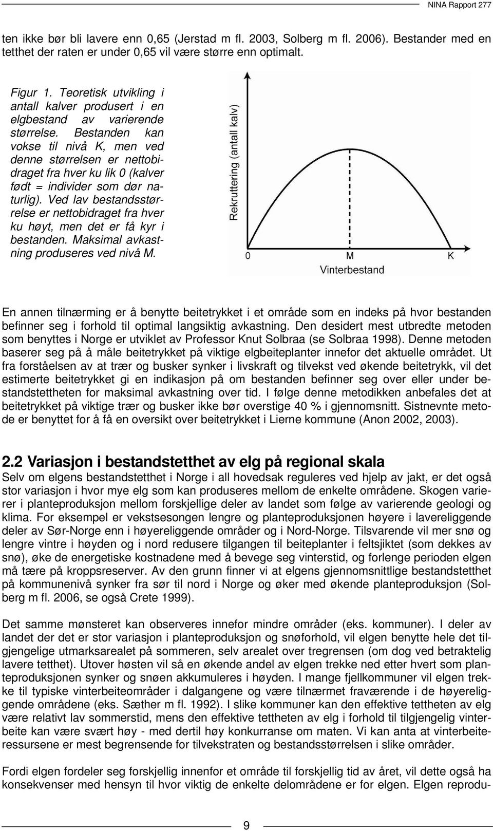 Bestanden kan vokse til nivå K, men ved denne størrelsen er nettobidraget fra hver ku lik 0 (kalver født = individer som dør naturlig).