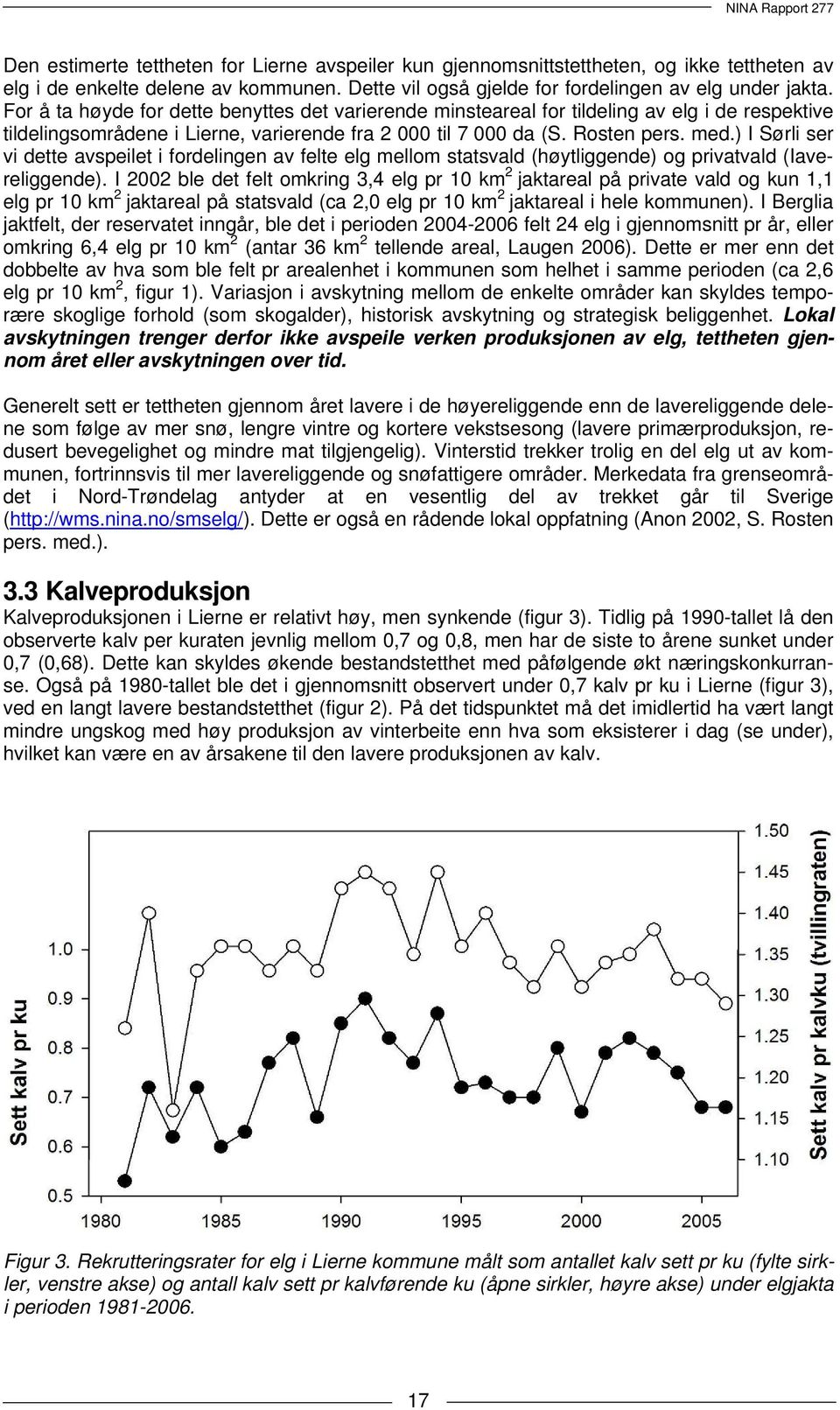 ) I Sørli ser vi dette avspeilet i fordelingen av felte elg mellom statsvald (høytliggende) og privatvald (Iavereliggende).