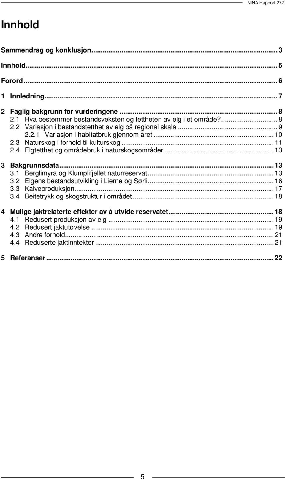 Bakgrunnsdata... 13 3.1 Berglimyra og Klumplifjellet naturreservat... 13 3.2 Elgens bestandsutvikling i Lierne og Sørli... 16 3.3 Kalveproduksjon... 17 3.4 Beitetrykk og skogstruktur i området.