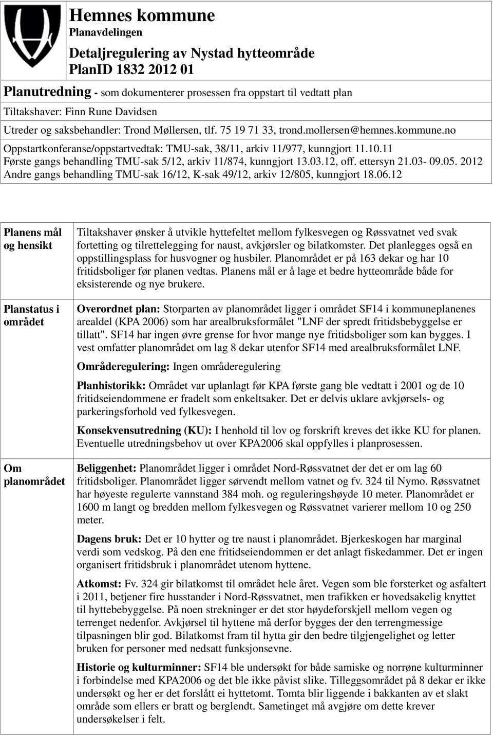 11 Første gangs behandling TMU-sak 5/12, arkiv 11/874, kunngjort 13.03.12, off. ettersyn 21.03-09.05. 2012 Andre gangs behandling TMU-sak 16/12, K-sak 49/12, arkiv 12/805, kunngjort 18.06.