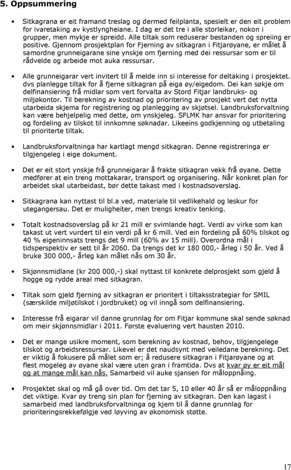 Gjennom prosjektplan for Fjerning av sitkagran i Fitjarøyane, er målet å samordne grunneigarane sine ynskje om fjerning med dei ressursar som er til rådvelde og arbeide mot auka ressursar.