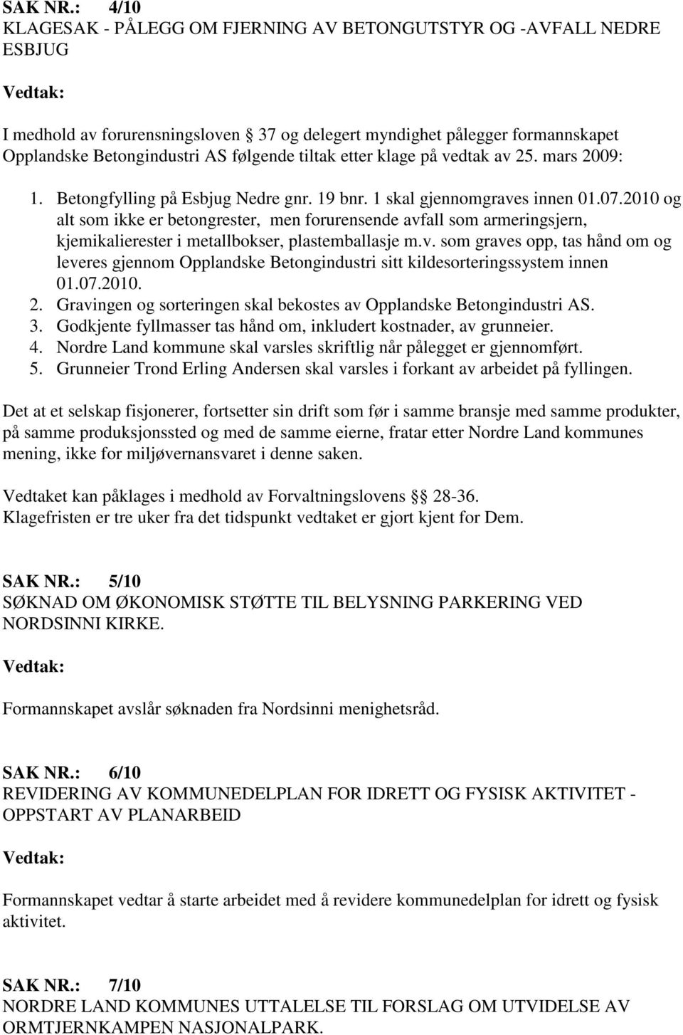tiltak etter klage på vedtak av 25. mars 2009: 1. Betongfylling på Esbjug Nedre gnr. 19 bnr. 1 skal gjennomgraves innen 01.07.