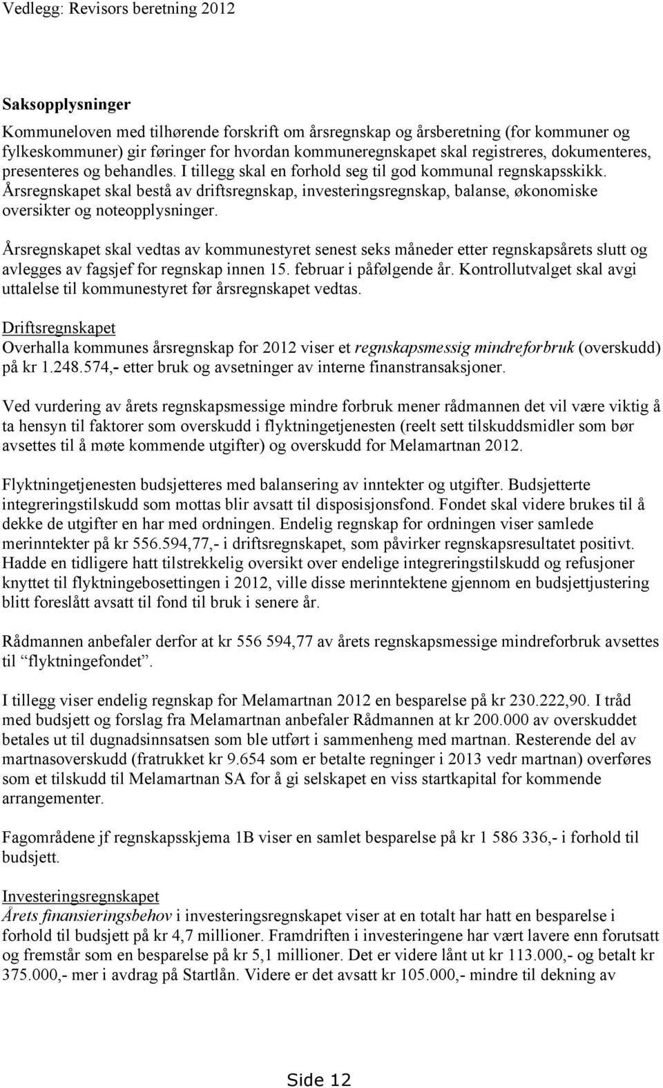 Årsregnskapet skal bestå av driftsregnskap, investeringsregnskap, balanse, økonomiske oversikter og noteopplysninger.