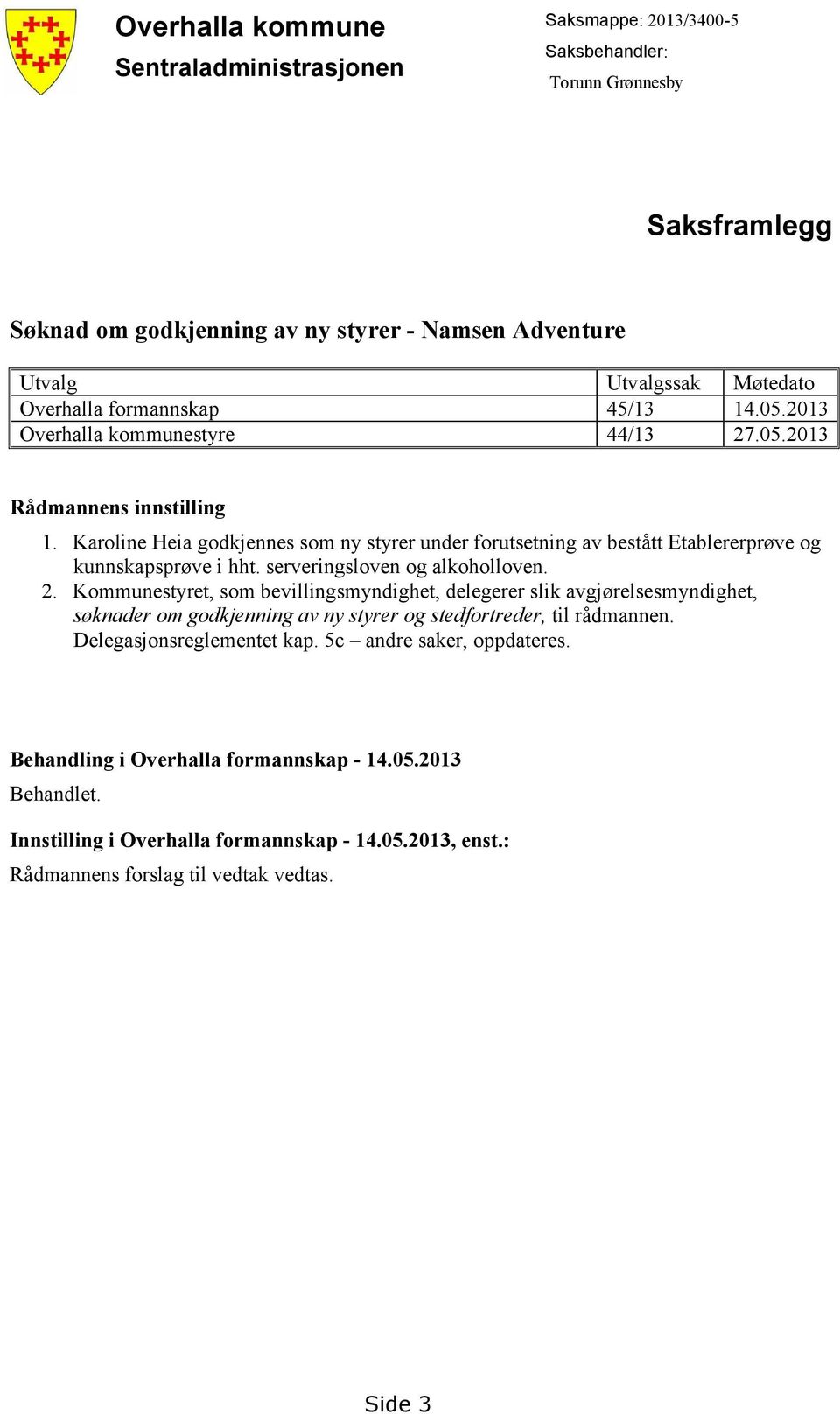 Karoline Heia godkjennes som ny styrer under forutsetning av bestått Etablererprøve og kunnskapsprøve i hht. serveringsloven og alkoholloven. 2.