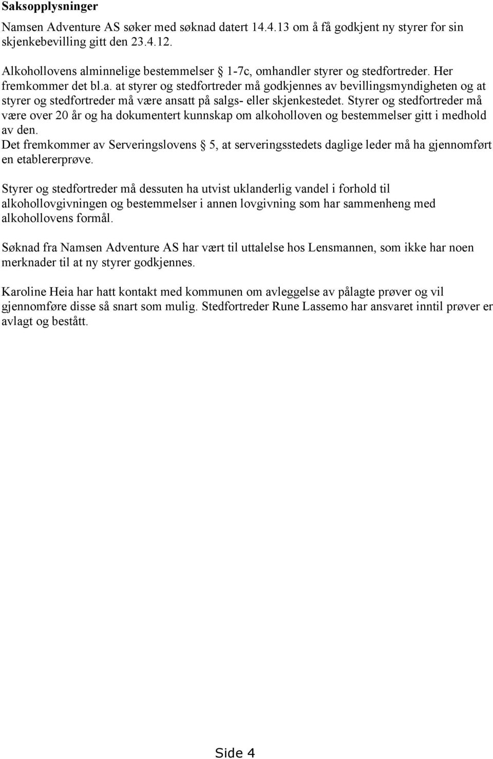 Styrer og stedfortreder må være over 20 år og ha dokumentert kunnskap om alkoholloven og bestemmelser gitt i medhold av den.